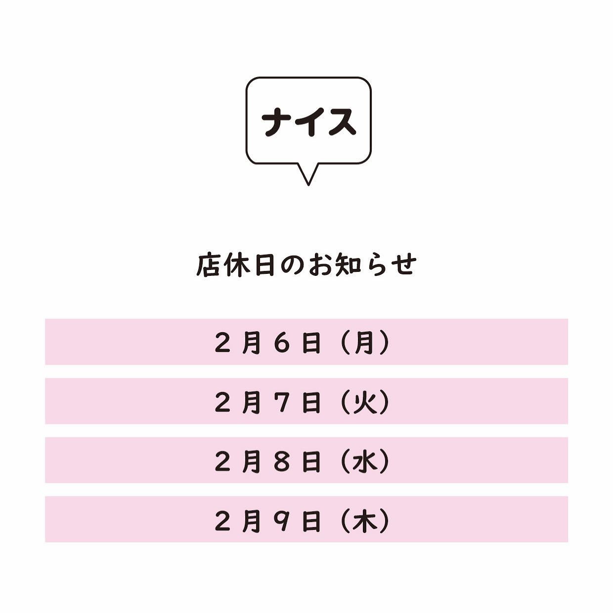 こんにちは『ナイス』です。

2月の店休日のお知らせです。

2/6(月)  定休日
2/7(火) 〜2/9(木)  店休日

とさせていただきます。
よろしくお願い致します‍♀️

今日から2月がスタート
まだまだ寒い日が続きますが、体調管理に気をつけて頑張って行きましょう

@nice.ota 






  

------------------
群馬県太田市新井町377-16-A
定休日　月曜日
0276-55-2560 
営業時間　11:00〜18:00

駐車場のご案内
駐車場は建物敷地内、Aと書いてあるスペースをご利用下さい。